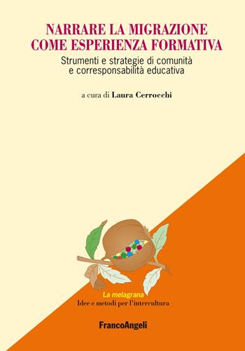 Narrare la migrazione come esperienza formativa. Strumenti e strategie di comunità e corresponsabilità educativa  - Libro Franco Angeli 2019, La melagrana. Ricerche e progetti per l'intercultura | Libraccio.it