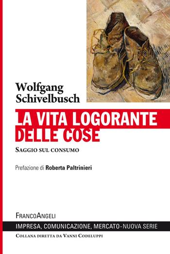 La vita logorante delle cose. Saggio sul consumo - Wolfgang Schivelbusch - Libro Franco Angeli 2019, Impresa, comunicazione, mercato | Libraccio.it