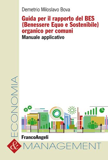 Guida per il rapporto del BES (Benessere Equo e Sostenibile) organico per comuni. Manuale applicativo - Demetrio Miloslavo Bova - Libro Franco Angeli 2019, Economia e management | Libraccio.it