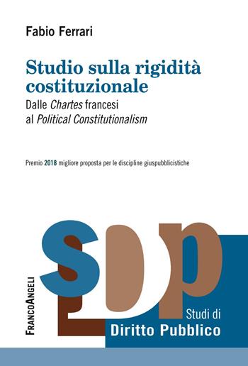 Studio sulla rigidità costituzionale. Dalle «Chartes» francesi al «Political Constitutionalism» - Fabio Ferrari - Libro Franco Angeli 2019, Studi di diritto pubblico | Libraccio.it