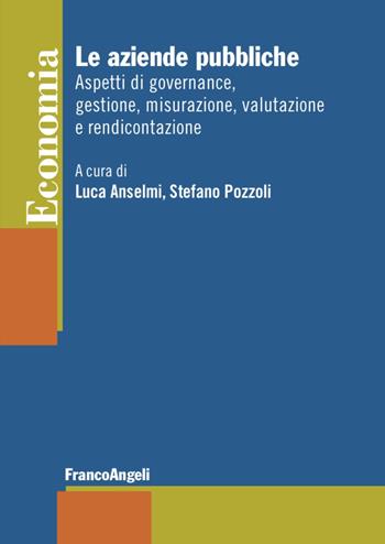 Le aziende pubbliche. Aspetti di governance, gestione, misurazione, valutazione e rendicontazione - Stefano Pozzoli - Libro Franco Angeli 2020, Economia - Strumenti | Libraccio.it