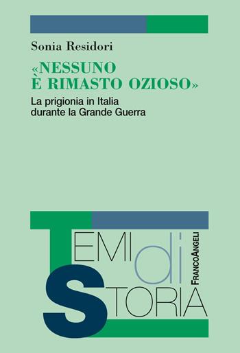 «Nessuno è rimasto ozioso». La prigionia in Italia durante la Grande Guerra - Sonia Residori - Libro Franco Angeli 2019, Temi di storia | Libraccio.it