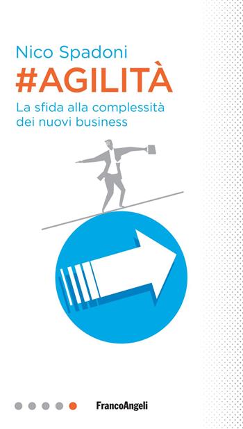#Agilità. La sfida alla complessità dei nuovi business - Nico Spadoni - Libro Franco Angeli 2019, Professioni digitali | Libraccio.it