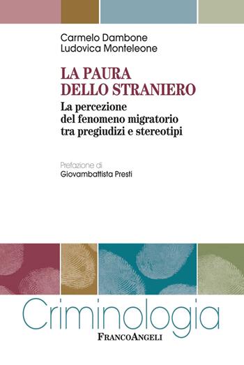 La paura dello straniero. La percezione del fenomeno migratorio tra pregiudizi e stereotipi - Carmelo Dambone, Ludovica Monteleone - Libro Franco Angeli 2019, Criminologia | Libraccio.it