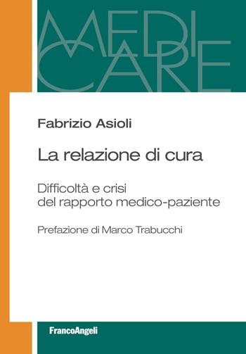 La relazione di cura. Difficoltà e crisi del rapporto medico-paziente - Fabrizio Asioli - Libro Franco Angeli 2019, Medi-care | Libraccio.it