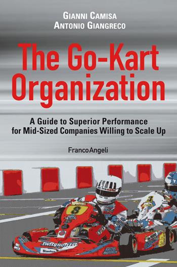 The go-kart organization. A guide to superior performance for mid-sized companies willing to scale up - Gianni Camisa, Antonio Giangreco - Libro Franco Angeli 2019, Manuali | Libraccio.it