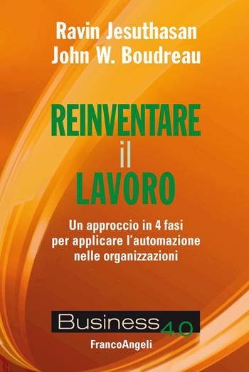 Reinventare il lavoro. Un approccio in 4 fasi per applicare l'automazione nelle organizzazioni - John W. Boudreau, Ravin Jesuthasan - Libro Franco Angeli 2019, Business 4.0 | Libraccio.it