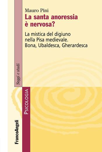 La santa anoressia è nervosa? La mistica del digiuno nella Pisa medievale. Bona, Ubaldesca, Gherardesca - Mauro Pini - Libro Franco Angeli 2019, Serie di psicologia | Libraccio.it
