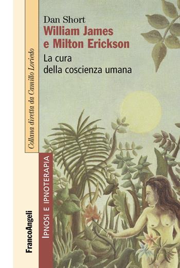 William James e Milton Erickson. La cura della coscienza umana - Dan Short - Libro Franco Angeli 2019, Ipnosi e ipnoterapia | Libraccio.it