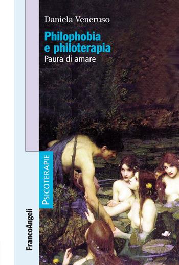 Philophobia e philoterapia. Paura di amare - Daniela Veneruso - Libro Franco Angeli 2019, Psicoterapie | Libraccio.it