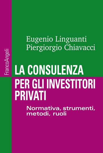 La consulenza per gli investitori privati. Normativa, strumenti, metodi e ruoli - Eugenio Linguanti, Piergiorgio Chiavacci - Libro Franco Angeli 2019, Manuali | Libraccio.it