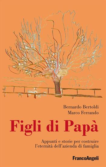 Figli di papà. Appunti e storie per costruire l'eternità dell’azienda di famiglia - Bernardo Bertoldi, Marco Ferrando - Libro Franco Angeli 2019, La società. Saggi | Libraccio.it