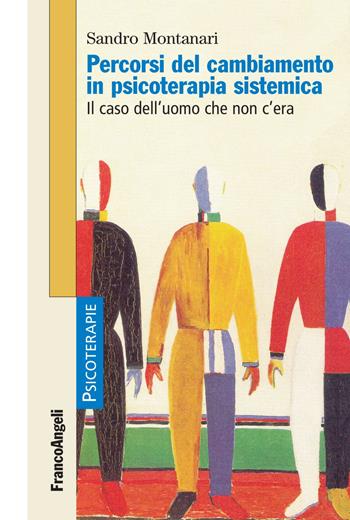 Percorsi del cambiamento in psicoterapia sistemica. Il caso dell'uomo che non c'era - Sandro Montanari - Libro Franco Angeli 2019, Psicoterapie | Libraccio.it