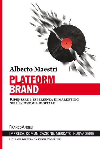 Platform brand. Ripensare l'esperienza di marketing nell'economia digitale - Alberto Maestri - Libro Franco Angeli 2019, Impresa, comunicazione, mercato | Libraccio.it