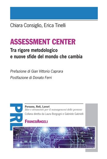 Assessment center. Tra rigore metodologico e nuove sfide del mondo che cambia - Chiara Consiglio, Erica Tinelli - Libro Franco Angeli 2019, Persone, reti, lavori. Idee e strumenti | Libraccio.it