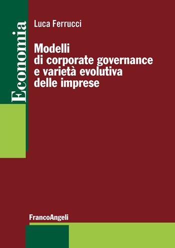 Modelli di corporate governance e varietà evolutiva delle imprese - Luca Ferrucci - Libro Franco Angeli 2019, Economia - Strumenti | Libraccio.it
