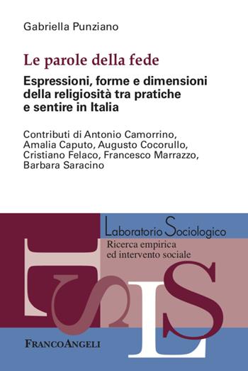 Le parole della fede. Espressioni, forme e dimensioni della religiosità tra pratiche e sentire in Italia - Gabriella Punziano - Libro Franco Angeli 2021, Laboratorio sociologico | Libraccio.it