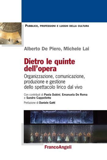 Dietro le quinte dell'opera. Organizzazione, comunicazione, produzione e gestione dello spettacolo lirico dal vivo - Michele Lai, Alberto De Piero - Libro Franco Angeli 2019, Pubblico, professioni, luoghi della cultura | Libraccio.it