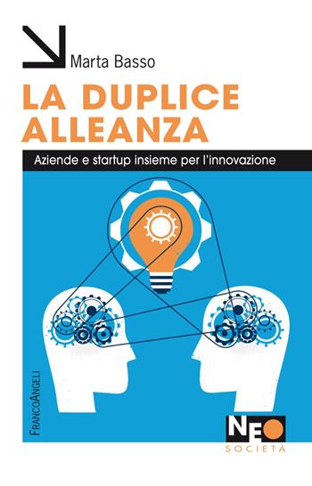 La duplice alleanza. Aziende e startup insieme per l'innovazione - Marta Basso - Libro Franco Angeli 2019, Neo | Libraccio.it