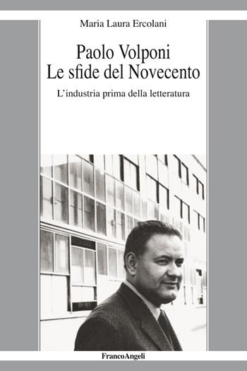 Paolo Volponi. Le sfide del Novecento. L'industria prima della letteratura - Maria Laura Ercolani - Libro Franco Angeli 2019, La società it. moderna e contemp.-Sez. 1 | Libraccio.it