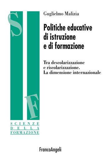 Politiche educative di istruzione e di formazione. Tra descolarizzazione e riscolarizzazione. La dimensione internazionale - Guglielmo Malizia - Libro Franco Angeli 2019, Scienze della formazione | Libraccio.it