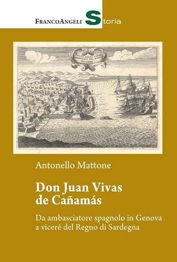 Don Juan Vivas de Cañamas. Da ambasciatore spagnolo in Genova a viceré del Regno di Sardegna - Antonello Mattone - Libro Franco Angeli 2019, Storia-Studi e ricerche | Libraccio.it
