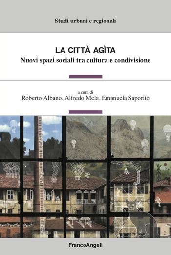 La città agita. Nuovi spazi sociali tra cultura e condivisione - Alfredo Mela - Libro Franco Angeli 2020, Studi urbani e regionali | Libraccio.it