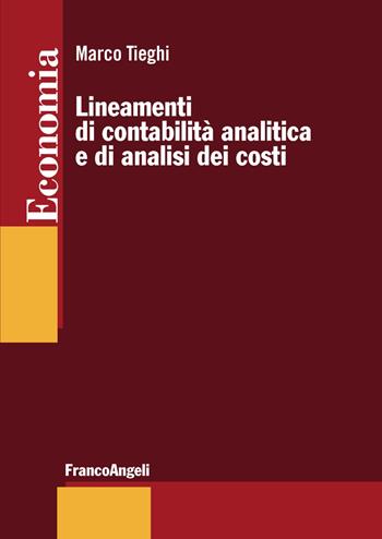 Lineamenti di contabilità analitica e di analisi dei costi - Marco Tieghi - Libro Franco Angeli 2019, Economia - Strumenti | Libraccio.it