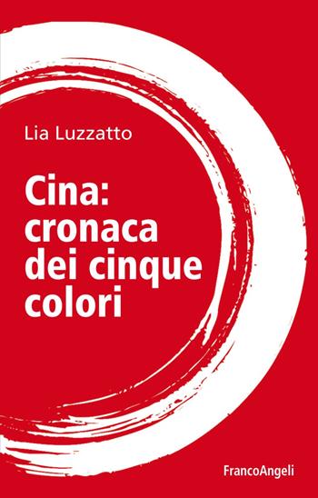 Cina: cronaca dei cinque colori - Lia Luzzatto - Libro Franco Angeli 2019, Cultura della comunicazione | Libraccio.it