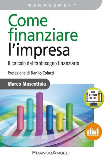 Come finanziare l'impresa. Il calcolo del fabbisogno finanziario. Con Contenuto digitale per accesso on line - Marco Muscettola - Libro Franco Angeli 2019, Azienda moderna | Libraccio.it