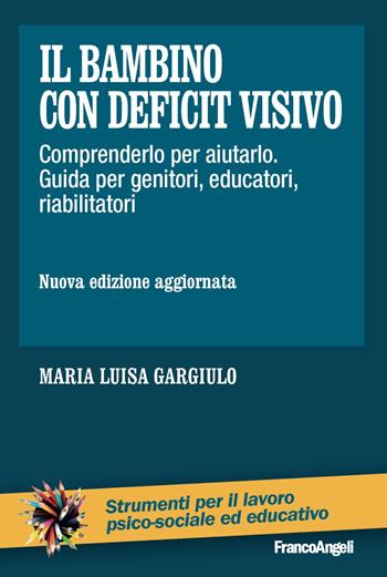Il bambino con deficit visivo. Comprenderlo per aiutarlo. Guida per genitori, educatori, riabilitatori. Nuova ediz. - Maria Luisa Gargiulo - Libro Franco Angeli 2019, Strumenti per il lavoro psico-sociale ed educativo | Libraccio.it
