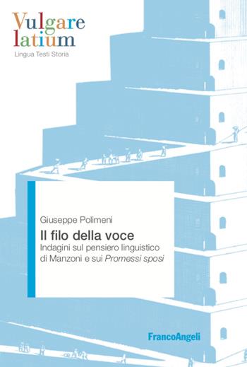 Il filo della voce. Indagini sul pensiero linguistico di Manzoni e sui Promessi sposi - Giuseppe Polimeni - Libro Franco Angeli 2020, Vulgare latium. Lingua testi storia | Libraccio.it