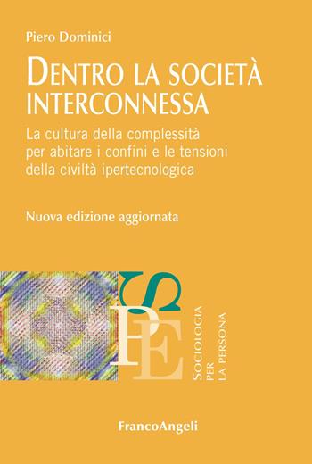 Dentro la società interconnessa. La cultura della complessità per abitare i confini e le tensioni della civiltà ipertecnologica. Nuova ediz. - Piero Dominici - Libro Franco Angeli 2019, Sociologia per la persona | Libraccio.it