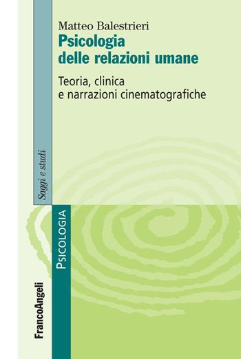 Psicologia delle relazioni umane. Teoria, clinica e narrazioni cinematografiche - Matteo Balestrieri - Libro Franco Angeli 2019, Serie di psicologia | Libraccio.it