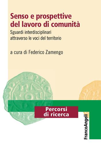 Senso e prospettive del lavoro di comunità. Sguardi interdisciplinari attraverso le voci del territorio  - Libro Franco Angeli 2019, Percorsi di ricerca | Libraccio.it