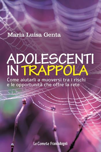 Adolescenti in trappola. Come aiutarli a muoversi tra i rischi e le opportunità che offre la rete - Maria Luisa Genta - Libro Franco Angeli 2019, Le comete | Libraccio.it