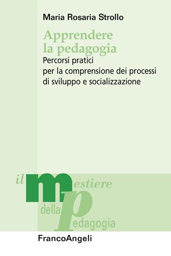Apprendere la pedagogia. Percorsi pratici per la comprensione dei processi di sviluppo e socializzazione - Maria Rosaria Strollo - Libro Franco Angeli 2019, Il mestiere della pedagogia.Studi e appr. | Libraccio.it