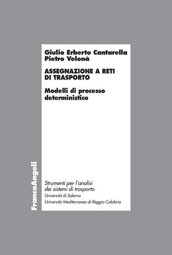 Assegnazione a reti di trasporto. Modelli di processo deterministico - Giulio Erberto Cantarella, Pietro Velonà - Libro Franco Angeli 2020, Laboratorio analisi sistemi di trasporto | Libraccio.it