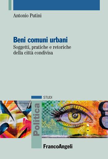 Beni comuni urbani - Antonio Putini - Libro Franco Angeli 2019, Politica-Studi | Libraccio.it