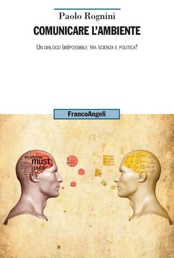 Comunicare l'ambiente. Un dialogo (im)possibile tra scienza e politica? - Paolo Rognini - Libro Franco Angeli 2020, Uomo, ambiente, sviluppo | Libraccio.it