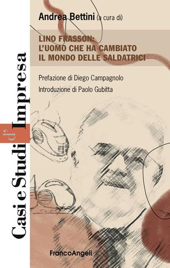 Lino Frasson. L'uomo che ha cambiato il mondo delle saldatrici  - Libro Franco Angeli 2019, Casi e studi d'impresa | Libraccio.it