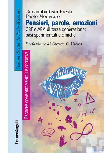 Pensieri, parole, emozioni. CBT e ABA di terza generazione: basi sperimentali e cliniche - Giovambattista Presti, Paolo Moderato - Libro Franco Angeli 2019, Pratiche comportamentali e cognitive | Libraccio.it