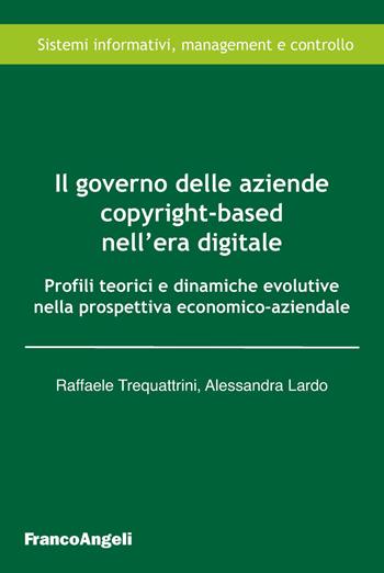 Il governo delle aziende copyright-based nell'era digitale. Profili teorici e dinamiche evolutive nella prospettiva economico-aziendale - Raffaele Trequattrini, Alessandra Lardo - Libro Franco Angeli 2019, Sistemi informativi, management e controllo | Libraccio.it