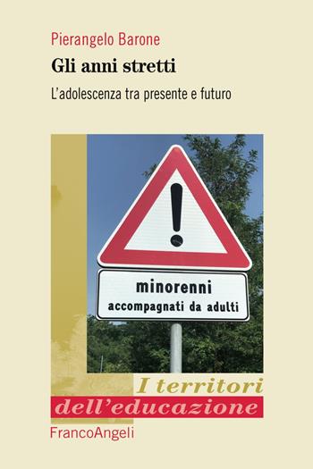 Gli anni stretti. L'adolescenza tra presente e futuro - Pierangelo Barone - Libro Franco Angeli 2019, I territori dell'educazione | Libraccio.it