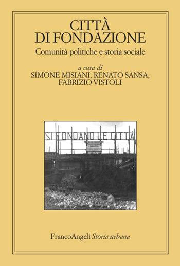 Città di fondazione. Comunità politiche e storia sociale - Renato Sansa, Fabrizio Vistoli - Libro Franco Angeli 2020, Storia urbana | Libraccio.it