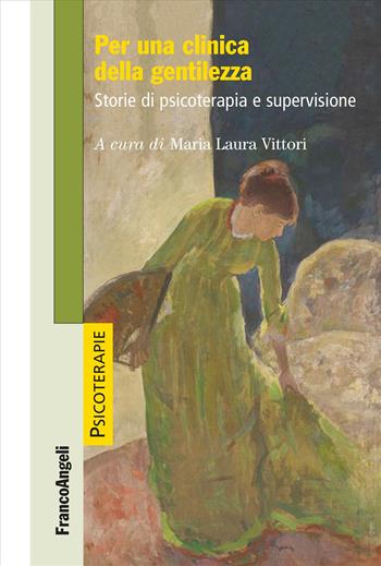 Per una clinica della gentilezza. Storie di psicoterapia e supervisione  - Libro Franco Angeli 2019, Psicoterapie | Libraccio.it