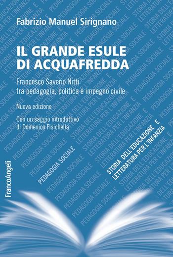Il grande esule di Acquafredda. Francesco Saverio Nitti tra pedagogia, politica e impegno civile. Nuova ediz. - Fabrizio Manuel Sirignano - Libro Franco Angeli 2019, Pedagogia sociale, storia dell'educazione e letteratura per l'infanzia | Libraccio.it