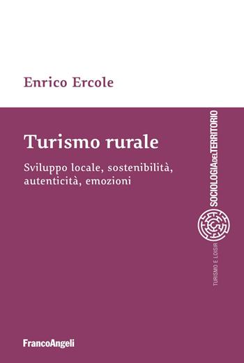 Turismo rurale. Sviluppo locale, sostenibilità, autenticità, emozioni - Enrico Ercole - Libro Franco Angeli 2019, Sociologia del territorio | Libraccio.it