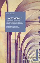 La città ideale. Tra psicologia, neuroscienze ed economia, alla ricerca di una formula win-win della convivenza