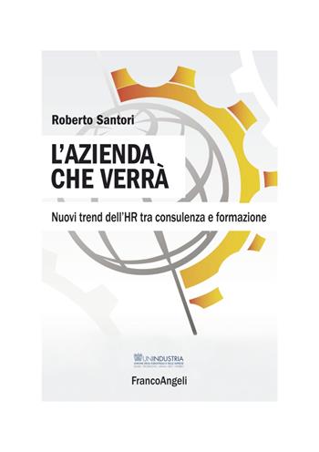 L' azienda che verrà. Nuovi trend dell'HR tra consulenza e formazione - Roberto Santori - Libro Franco Angeli 2019, Casi e studi d'impresa | Libraccio.it